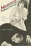 Murder in Hollywood: Solving a Silent Screen Mystery by 