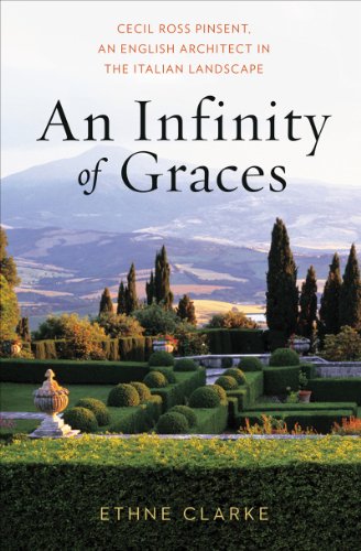An Infinity of Graces: Cecil Ross Pinsent, An English Architect in the Italian Landscape by Ethne Clarke