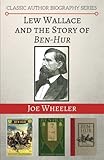 Lew Wallace and the Story of Ben-Hur (Classic Author Biography Series) (Volume 1)