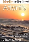 Atlantis: The History and Legacy of the Ancient World's Fabled Lost Island and Modern Searches for It