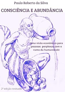 Livro CONSCIÊNCIA E ABUNDÂNCIA: Uma visão econômica para pessoas perplexas com o rumo seguido pela humanidade