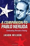 A Companion to Pablo Neruda: Evaluating Neruda's Poetry (Tamesis) by Jason Wilson