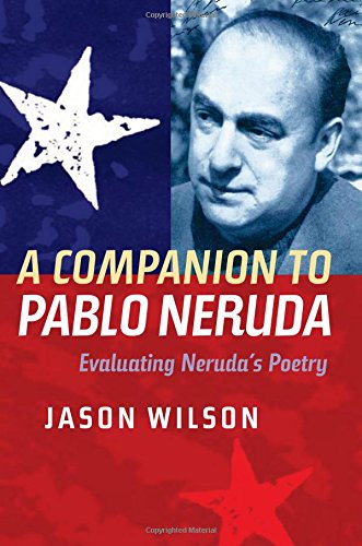 A Companion to Pablo Neruda: Evaluating Neruda's Poetry (Tamesis) by Jason Wilson