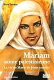 Mariam, sainte palestinienne : La vie de Marie de Jésus crucifié by 