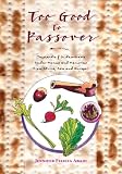 Too Good To Passover: Sephardic & Judeo-Arabic Seder Menus and Memories from Africa, Asia and Europe Too Good To Passover: Sephardic & Judeo-Arabic Seder Menus and Memories from Africa, Asia and Europe