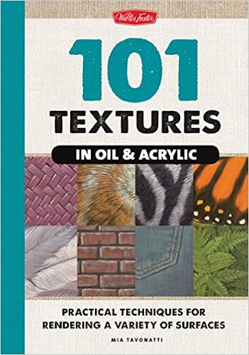 101 Textures in Oil & Acrylic: Practical Techniques for Rendering a Variety of Surfaces, by Mia Tavonatti 101 Textures in Oil & Acrylic: Practical Techniques for Rendering a Variety of Surfaces, by Mia Tavonatti