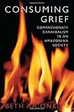 Consuming Grief: Compassionate Cannibalism in an Amazonian Society