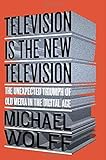 Television Is the New Television: The Unexpected Triumph of Old Media in the Digital Age cover