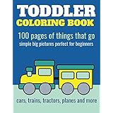 Toddler Coloring Book: 100 pages of things that go: Cars, trains, tractors, trucks coloring book for kids 2-4