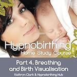 Hypnobirthing Home Study Course, Pt.4 Breathing and Birth Visulusation