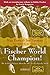 Fischer World Champion: The Acclaimed Classic About the 1972 Fischer-Spassky Match by