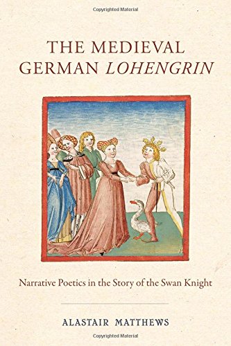 The Medieval German Lohengrin: Narrative Poetics in the Story of the Swan Knight (Studies in German Literature Linguistics and Culture)