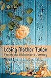 Losing Mother Twice: Facing the Alzheimer's Journey by 
