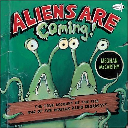 Aliens Are Coming! The True Account Of The 1938 War Of The Worlds Radio Broadcast (Turtleback School & Library Binding Edition), by Meghan McCarthy Aliens Are Coming! The True Account Of The 1938 War Of The Worlds Radio Broadcast (Turtleback School & Library Binding Edition), by Meghan McCarthy