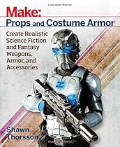 Make: Props and Costume Armor: Create Realistic Science Fiction & Fantasy Weapons, Armor, and Accessories Make: Props and Costume Armor: Create Realistic Science Fiction & Fantasy Weapons, Armor, and Accessories
