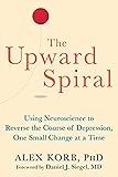 The Upward Spiral: Using Neuroscience to Reverse the Course of Depression, One Small Change at a Time