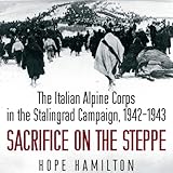 Front cover for the book SACRIFICE ON THE STEPPE: The Italian Alpine Corps in the Stalingrad Campaign, 1942-1943 by Hope Hamilton