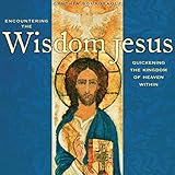 Encountering the Wisdom Jesus: Quickening the Kingdom of Heaven Within by 