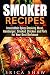 Smoker Recipes: Irresistible Spicy Smoking Meat, Hamburger, Smoked Chicken and Pork for Your Best Barbecue (Smoking Meat & Barbecue Guide)