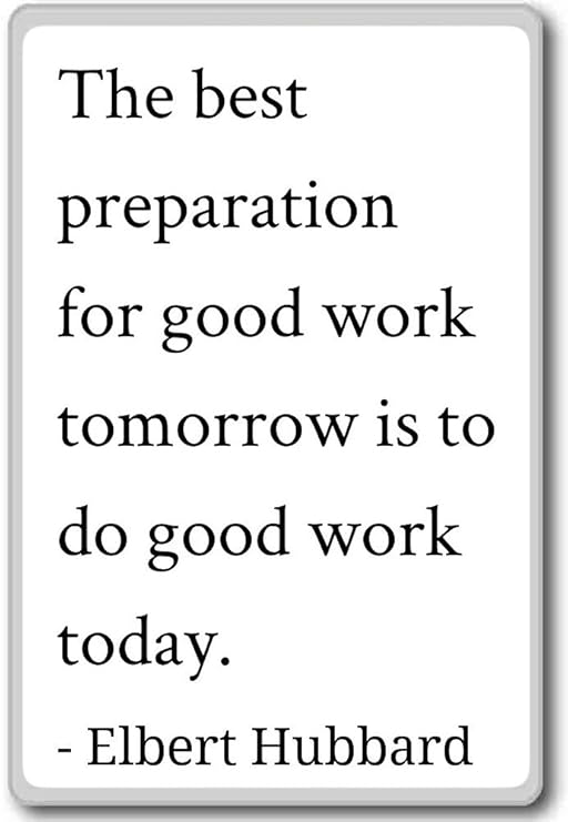 La mejor preparación para un buen trabajo mañana... – Elbert ...