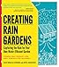 Creating Rain Gardens: Capturing the Rain for Your Own Water-Efficient Garden by Apryl Uncapher, Cleo Woelfle-Erskine