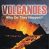 Volcanoes - Why Do They Happen?: Volcanoes for Kids (Children's Earthquake & Volcano Books)