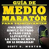 Guía de Medio Maratón para Principiantes:: ¡Una solución simple de paso a paso para llevarte a l by 