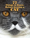 77 Things to Know Before Getting a Cat: The Essential Guide to Preparing Your Family and Home for a Feline Companion by Ewing Susan