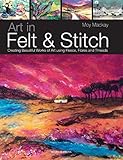 Art in Felt & Stitch: Creating beautiful works of art using fleece, fibres and threads by Moy MacKay, Polly Pinder