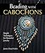 Beading with Cabochons: Simple Techniques for Beautiful Jewelry (Lark Jewelry Books) by Jamie Cloud Eakin