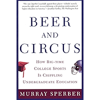 Beer and Circus: How Big-Time College Sports Has Crippled Undergraduate Education book cover
