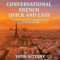 Conversational French Quick and Easy: For Beginners, Intermediate, and Advanced Speakers Conversational French Quick and Easy: For Beginners, Intermediate, and Advanced Speakers