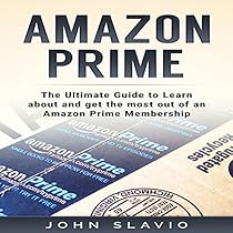 Amazon Prime: The Ultimate Guide to Learn About and Get the Most out of an Amazon Prime Membership Amazon Prime: The Ultimate Guide to Learn About and Get the Most out of an Amazon Prime Membership