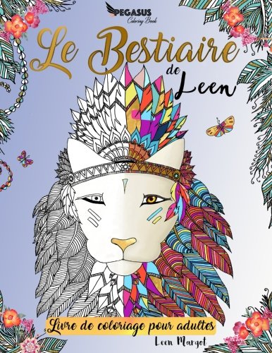 Livre de coloriage pour adultes: Le Bestiaire de Leen (animaux a colorier, coloriage anti stress, bi by Pegasus Coloring Book, Leen Margot
