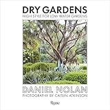 Dry Gardens: High Style for Low Water Gardens by Daniel Nolan, Caitlin Atkinson