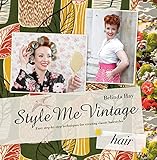 Style Me Vintage: Hair: Easy Step-by-Step Techniques for Creating Classic Hairstyles by 