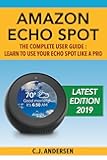 Amazon Echo Spot - The Complete User Guide: Learn to Use Your Echo Spot Like A Pro (Alexa & Echo Spot Setup, Tips and Tricks Book 1)