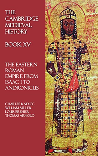 The Cambridge Medieval History - Book XV: The Eastern Roman Empire from Isaac I to Andronicus