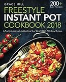 Freestyle Instant Pot Cookbook 2018: A Practical Approach to Watching Your Weight With 200+ Easy Recipes (The Instant Pot Flex Guide)