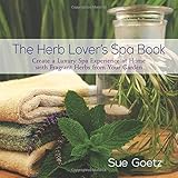 The Herb Lover's Spa Book: Create a Luxury Spa Experience at Home with Fragrant Herbs from Your Garden