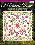 A Dozen Roses: Beautiful Quilts and Pillows by 