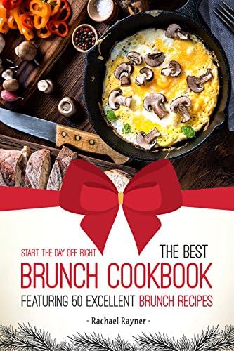 Start the Day off Right: The Best Brunch Cookbook Featuring 50 Excellent Brunch Recipes