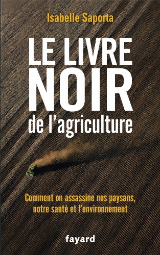 Le livre noir de l'agriculture: comment on assassine nos paysans, notre santé et l'environnement