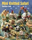 Mini Knitted Safari: 27 Tiny Animals to Knit by Sachiyo Ishii
