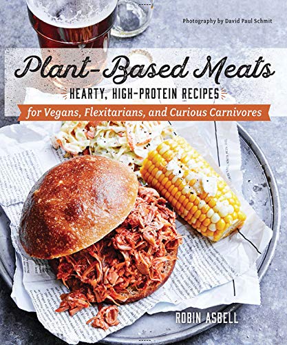 Plant-Based Meats: Hearty, High-Protein Recipes for Vegans, Flexitarians, and Curious Carnivores