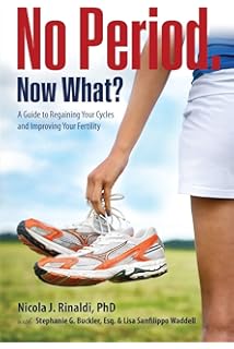 No Period. Now What?: A Guide to Regaining Your Cycles and Improving Your Fertility