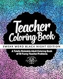 Teacher Coloring Book: A Totally Relatable Adult Coloring Book of 40 Funny Teacher Problems (Swear Word Coloring Books for Adults) (Volume 2) by Adult Coloring World