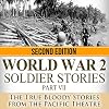 World War 2 Soldier Stories, Part VII: The True Bloody Stories From the Pacific Theatre