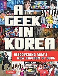 A Geek in Korea: Discovering Asian's New Kingdom of Cool