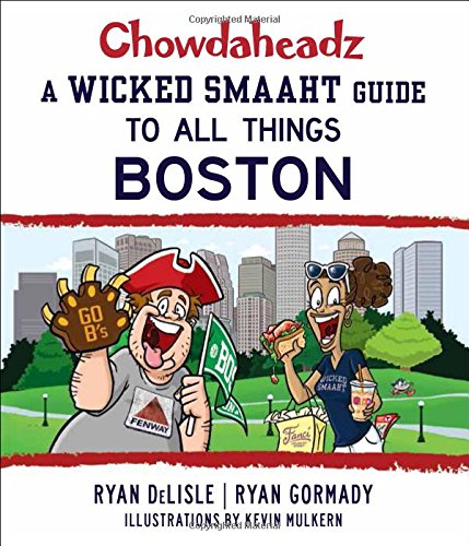 Chowdaheadz: A Wicked Smaaht Guide to All Things Boston by Ryan Gormady, Ryan DeLisle